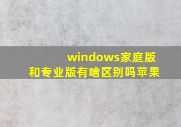 windows家庭版和专业版有啥区别吗苹果