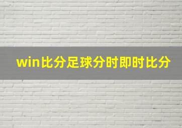 win比分足球分时即时比分