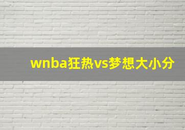 wnba狂热vs梦想大小分