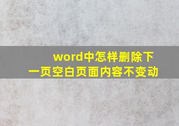 word中怎样删除下一页空白页面内容不变动