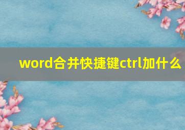 word合并快捷键ctrl加什么