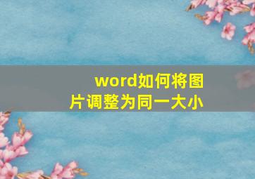 word如何将图片调整为同一大小