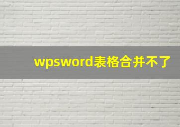 wpsword表格合并不了