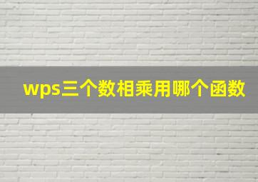 wps三个数相乘用哪个函数