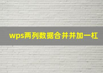 wps两列数据合并并加一杠