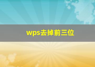 wps去掉前三位