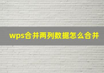 wps合并两列数据怎么合并