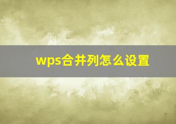 wps合并列怎么设置