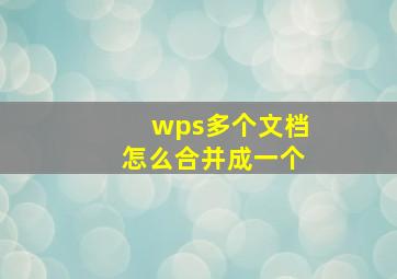 wps多个文档怎么合并成一个