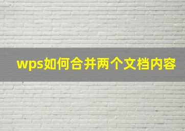 wps如何合并两个文档内容