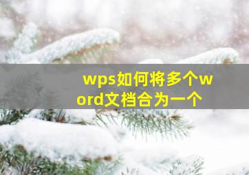 wps如何将多个word文档合为一个