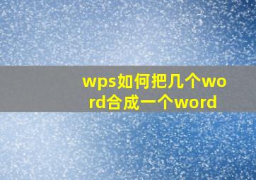 wps如何把几个word合成一个word