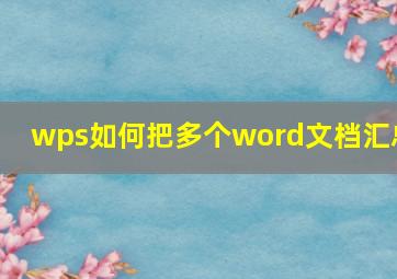 wps如何把多个word文档汇总