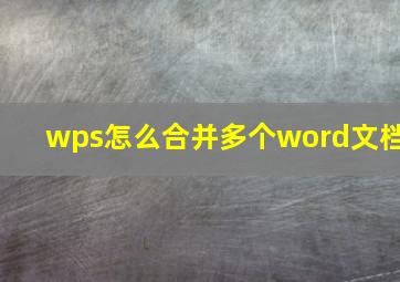 wps怎么合并多个word文档