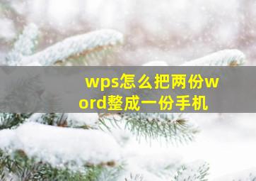 wps怎么把两份word整成一份手机