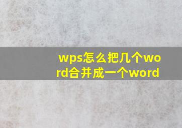 wps怎么把几个word合并成一个word