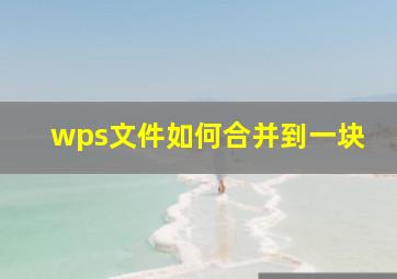 wps文件如何合并到一块