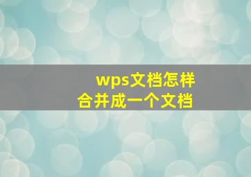 wps文档怎样合并成一个文档