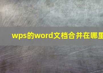 wps的word文档合并在哪里