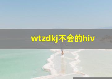 wtzdkj不会的hiv