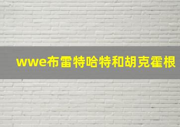 wwe布雷特哈特和胡克霍根