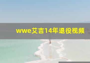 wwe艾吉14年退役视频