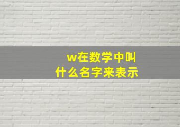 w在数学中叫什么名字来表示