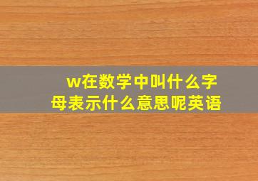 w在数学中叫什么字母表示什么意思呢英语