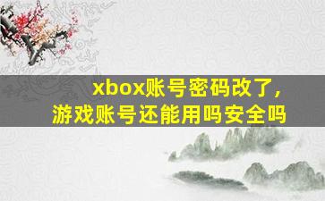 xbox账号密码改了,游戏账号还能用吗安全吗