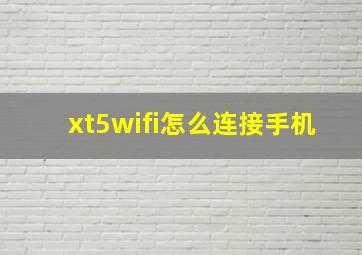 xt5wifi怎么连接手机