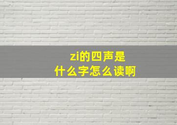 zi的四声是什么字怎么读啊