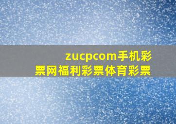 zucpcom手机彩票网福利彩票体育彩票