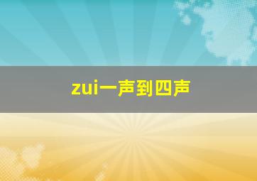 zui一声到四声