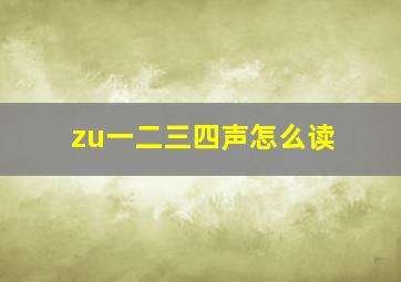 zu一二三四声怎么读