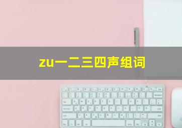 zu一二三四声组词