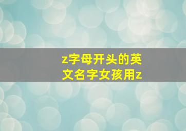 z字母开头的英文名字女孩用z