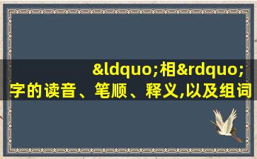 “相”字的读音、笔顺、释义,以及组词、造句的技巧