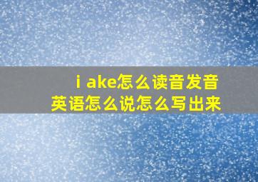 ⅰake怎么读音发音英语怎么说怎么写出来