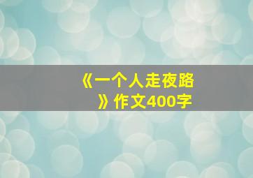 《一个人走夜路》作文400字