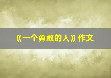 《一个勇敢的人》作文