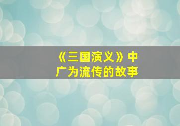 《三国演义》中广为流传的故事