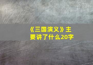 《三国演义》主要讲了什么20字