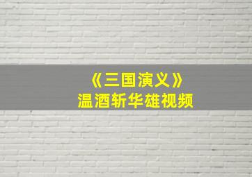 《三国演义》温酒斩华雄视频