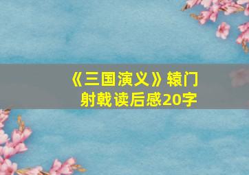 《三国演义》辕门射戟读后感20字