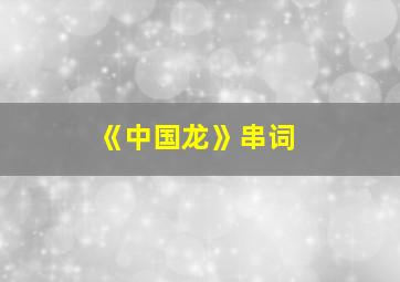 《中国龙》串词