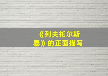 《列夫托尔斯泰》的正面描写