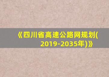 《四川省高速公路网规划(2019-2035年)》