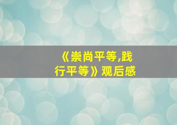 《崇尚平等,践行平等》观后感