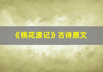 《桃花源记》古诗原文