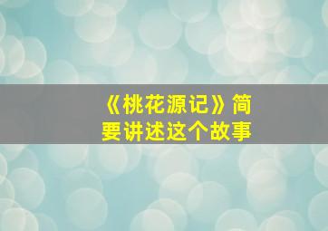 《桃花源记》简要讲述这个故事